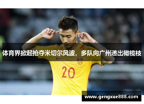 体育界掀起抢夺米切尔风波,多队向广州递出橄榄枝